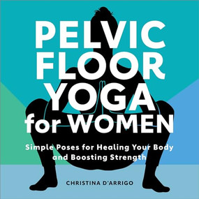 Pelvic Floor Yoga for Women (Simple Poses for Healing Your Body and Boosting Strength) by Christina D'Arrigo, 9781638784746
