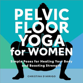 Pelvic Floor Yoga for Women (Simple Poses for Healing Your Body and Boosting Strength) by Christina D'Arrigo, 9781638784746