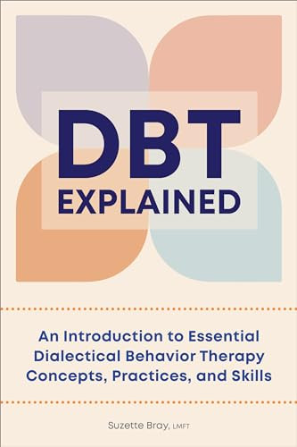DBT Explained (An Introduction to Essential Dialectical Behavior Therapy Concepts, Practices, and Skills) by Suzette Bray LMFT, 9781638784760