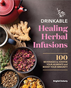 Drinkable Healing Herbal Infusions (100 Beverages to Soothe Your Ailments and Boost Your Immunity) by Brighid Doherty, 9781638784807