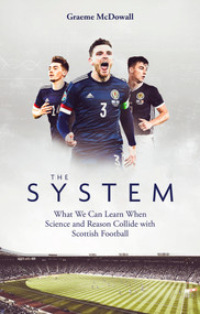 The System (What We Can Learn When Science and Reason Collide with Scottish Football) by Graeme McDowall, 9781801500890