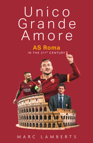 Unico Grande Amore (AS Roma in the 21st century) by Marc Lamberts, 9781801501378