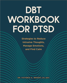 DBT Workbook for PTSD (Strategies to Reduce Intrusive Thoughts, Manage Emotions, and Find Calm) by Dr. Victoria A. Wright LPC, DBTC, 9781638784937