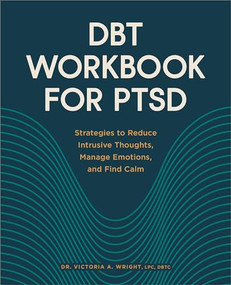DBT Workbook for PTSD (Strategies to Reduce Intrusive Thoughts, Manage Emotions, and Find Calm) by Dr. Victoria A. Wright LPC, DBTC, 9781638784937