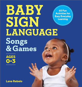 Baby Sign Language Songs & Games (65 Fun Activities for Easy Everyday Learning) by Lane Rebelo, 9781638784944