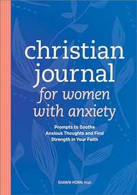 Christian Journal for Women with Anxiety (Prompts to Soothe Anxious Thoughts and Find Strength in Your Faith) by Shawn Horn, 9781638785682