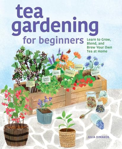 Tea Gardening for Beginners (Learn to Grow, Blend, and Brew Your Own Tea At Home) by Julia Dimakos, 9781638785736
