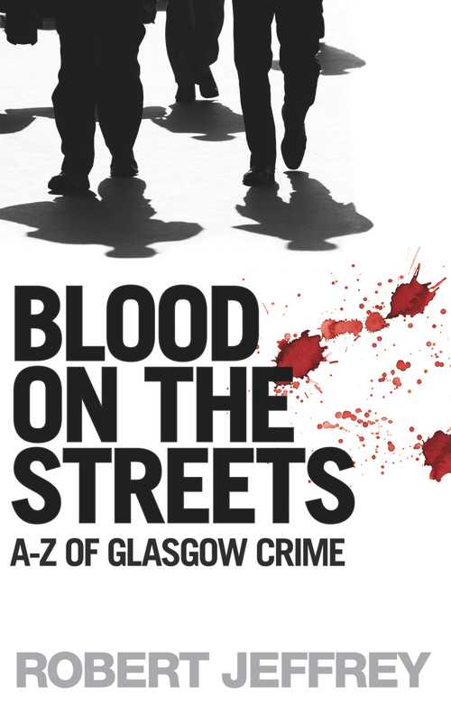Blood On The Streets Rev/E (The A-Z of Glasgow Crime) by Robert Jeffrey, 9781845021344
