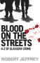 Blood On The Streets Rev/E (The A-Z of Glasgow Crime) by Robert Jeffrey, 9781845021344