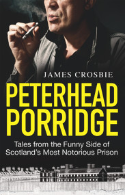 Peterhead Porridge (Tales from the Funny Side of Scotland's Most Notorious Prison) by James Crosbie, 9781845021528