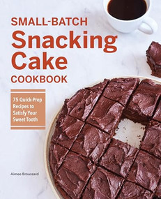 Small-Batch Snacking Cake Cookbook (75 Quick-Prep Recipes to Satisfy Your Sweet Tooth) by Aimee Broussard, 9781638786023