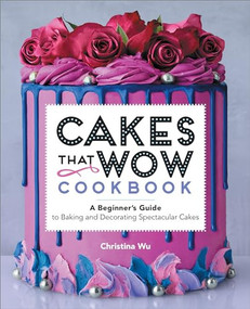 Cakes That Wow Cookbook (A Beginner's Guide to Baking and Decorating Spectacular Cakes) by Christina Wu, 9781638786030