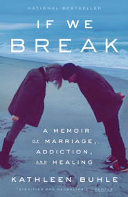 If We Break (A Memoir of Marriage, Addiction, and Healing) - 9780593241073 by Kathleen Buhle, 9780593241073