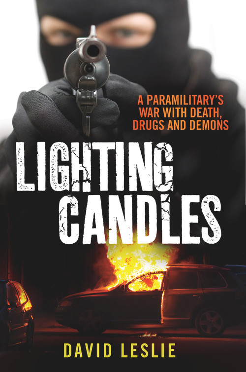 Lighting Candles (A Paramilitary's War with Death, Drugs and Demons) by David Leslie, 9781845027513