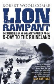 Lion Rampant (The Memoirs of an Infantry Officer from D-Day to the Rhineland) by Robert Woollcombe, 9781845027810