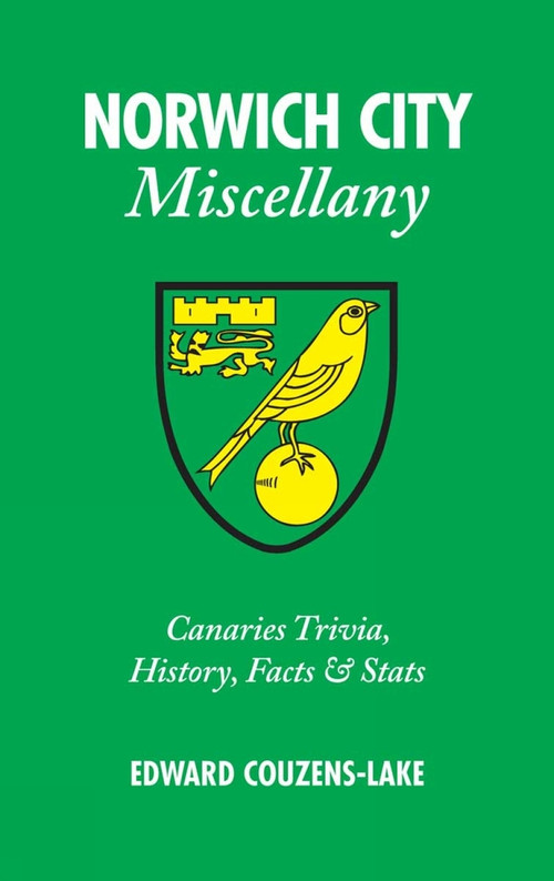 Norwich City Miscellany (Canaries Trivia, History, Facts and Stats) by Edward Couzens-Lake, 9781905411702
