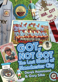 Got Not Got: Manchester City (The Lost World of Manchester City) by Derek Hammond, Gary Silke, 9781909626553