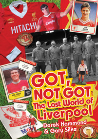 The Got Not Got: Liverpool (The Lost World of Liverpool Football Club) by Derek Hammond, Gary Silke, 9781909626584