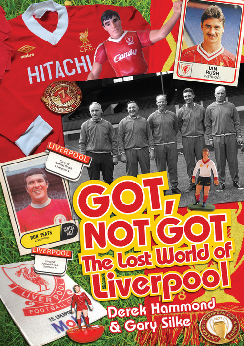 The Got Not Got: Liverpool (The Lost World of Liverpool Football Club) by Derek Hammond, Gary Silke, 9781909626584