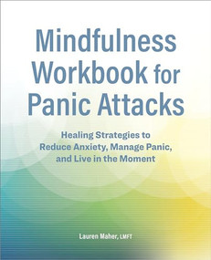 Mindfulness Workbook for Panic Attacks (Healing Strategies to Reduce Anxiety, Manage Panic and Live in the Moment) by Lauren Maher LMFT, 9781638786993