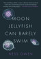 Moon Jellyfish Can Barely Swim by Ness Owen, 9781913640972
