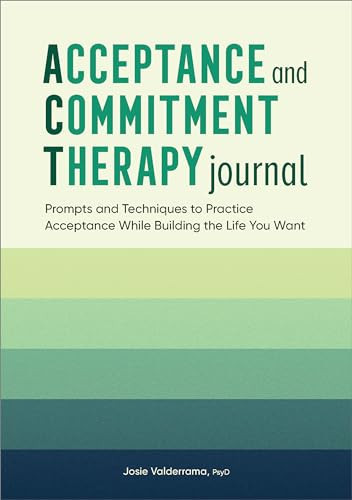 Acceptance and Commitment Therapy Journal (Prompts and Techniques to Practice Acceptance While Building the Life You Want) by Josie Valderrama PsyD, 9781638787464