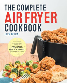 The Complete Air Fryer Cookbook (Amazingly Easy Recipes to Fry, Bake, Grill, and Roast with Your Air Fryer) - 9781638788027 by Linda Larsen