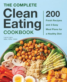 The Complete Clean Eating Cookbook (200 Fresh Recipes and 3 Easy Meal Plans for a Healthy Diet) by Laura Ligos MBA, RDN, CSSD, 9781638788072
