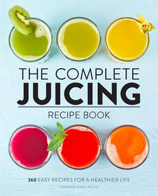 The Complete Juicing Recipe Book (360 Easy Recipes for a Healthier Life) - 9781638788140 by Stephanie Leach