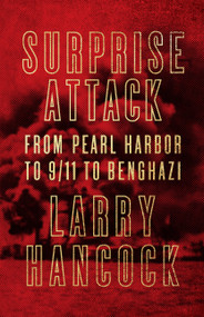 Surprise Attack (From Pearl Harbor to 9/11 to Benghazi) by Larry Hancock, 9781619027954