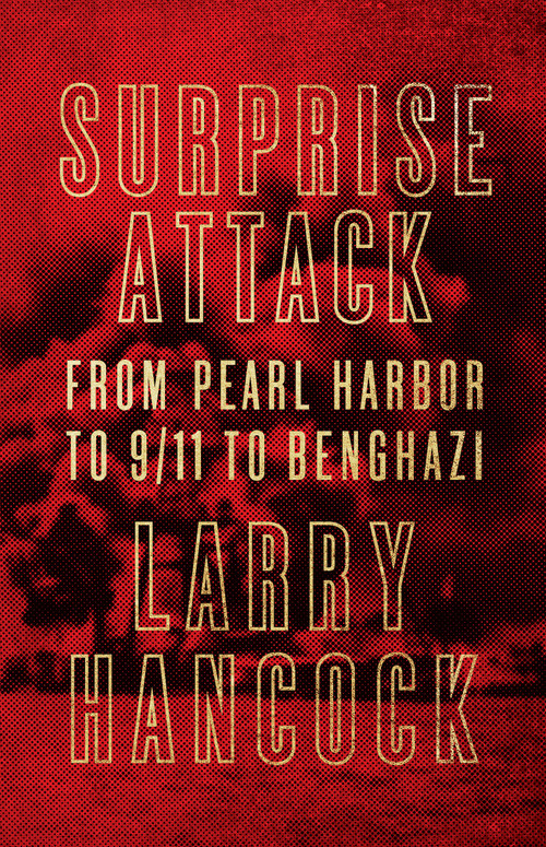 Surprise Attack (From Pearl Harbor to 9/11 to Benghazi) by Larry Hancock, 9781619027954