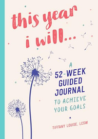 This Year I Will... (A 52-Week Guided Journal to Achieve Your Goals) by Tiffany Louise LCSW, 9781638788478