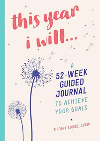 This Year I Will... (A 52-Week Guided Journal to Achieve Your Goals) by Tiffany Louise LCSW, 9781638788478
