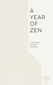 A Year of Zen (A 52-Week Guided Journal) - 9781638788539 by Bonnie Myotai Treace