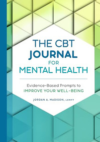 The CBT Journal for Mental Health (Evidence-Based Prompts to Improve Your Well-Being) by Jordan A. Madison LCMFT, 9781638788829