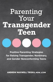 Parenting Your Transgender Teen (Positive Parenting Strategies for Raising Transgender, Nonbinary, and Gender Nonconforming Teens) by Andrew Maxwell Triska MSW, LCSW, 9781638788836