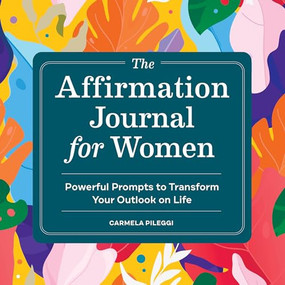 The Affirmation Journal for Women (Powerful Prompts to Transform Your Outlook on Life) by Carmela Pileggi, 9781638788843