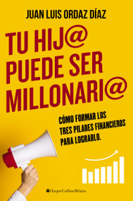 Tu hij@ puede ser millonari@ (Cómo formar los tres pilares financieros para lograrlo) (Spanish Edition) by Juan Luis Ordaz Diaz, 9781400245451
