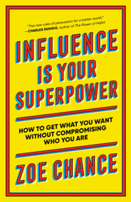 Influence Is Your Superpower (How to Get What You Want Without Compromising Who You Are) by Zoe Chance, 9781984854353