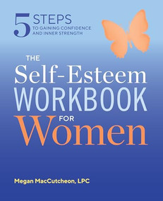 The Self Esteem Workbook for Women (5 Steps to Gaining Confidence and Inner Strength) by Megan MacCutcheon LPC, PMH-C, 9781641520133