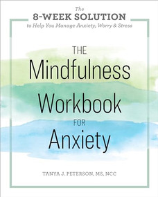 The Mindfulness Workbook for Anxiety (The 8-Week Solution to Help You Manage Anxiety, Worry & Stress) by Tanya J. Peterson MS, NCC, 9781641520294