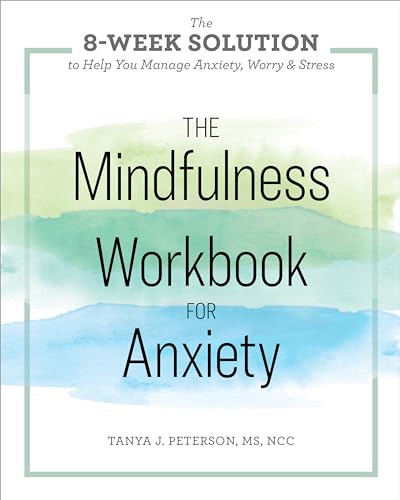 The Mindfulness Workbook for Anxiety (The 8-Week Solution to Help You Manage Anxiety, Worry & Stress) by Tanya J. Peterson MS, NCC, 9781641520294