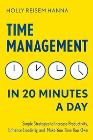 Time Management in 20 Minutes a Day (Simple Strategies to Increase Productivity, Enhance Creativity, and Make Your Time Your Own) by Holly Reisem Hanna, 9781641520355