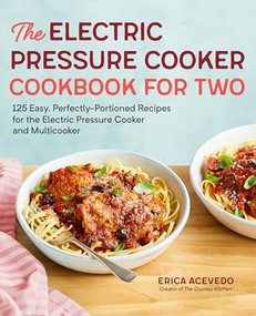 The Electric Pressure Cooker Cookbook for Two (125 Easy, Perfectly-Portioned Recipes for Your Electric Pressure Cooker and Multicooker) by Erica Acevedo, 9781641520454