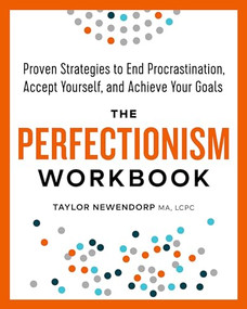 The Perfectionism Workbook (Proven Strategies to End Procrastination, Accept Yourself, and Achieve Your Goals) by Taylor Newendorp MA, LCPC, 9781641520553