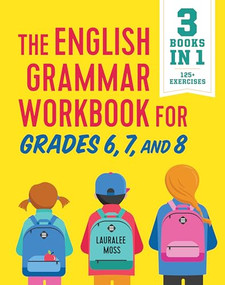 The English Grammar Workbook for Grades 6, 7, and 8 (125+ Simple Exercises to Improve Grammar, Punctuation, and Word Usage) by Lauralee Moss, 9781641520829