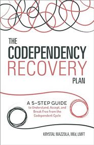 The Codependency Recovery Plan (A 5-Step Guide to Understand, Accept, and Break Free from the Codependent Cycle) by Krystal Mazzola M.Ed, LMFT, 9781641520836