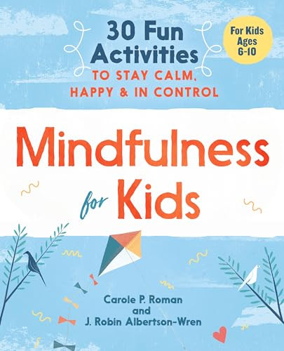 Mindfulness for Kids (30 Fun Activities to Stay Calm, Happy, and In Control) by Carole P. Roman, J. Robin Albertson-Wren, 9781641520850