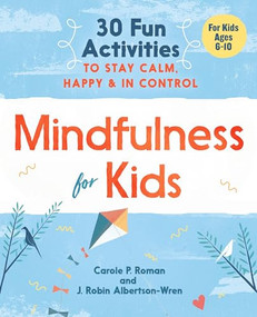Mindfulness for Kids (30 Fun Activities to Stay Calm, Happy, and In Control) by Carole P. Roman, J. Robin Albertson-Wren, 9781641520850