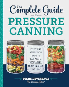 The Complete Guide to Pressure Canning (Everything You Need to Know to Can Meats, Vegetables, Meals in a Jar, and More) - 9781641520904 by Diane Devereaux - The Canning Diva, 9781641520904